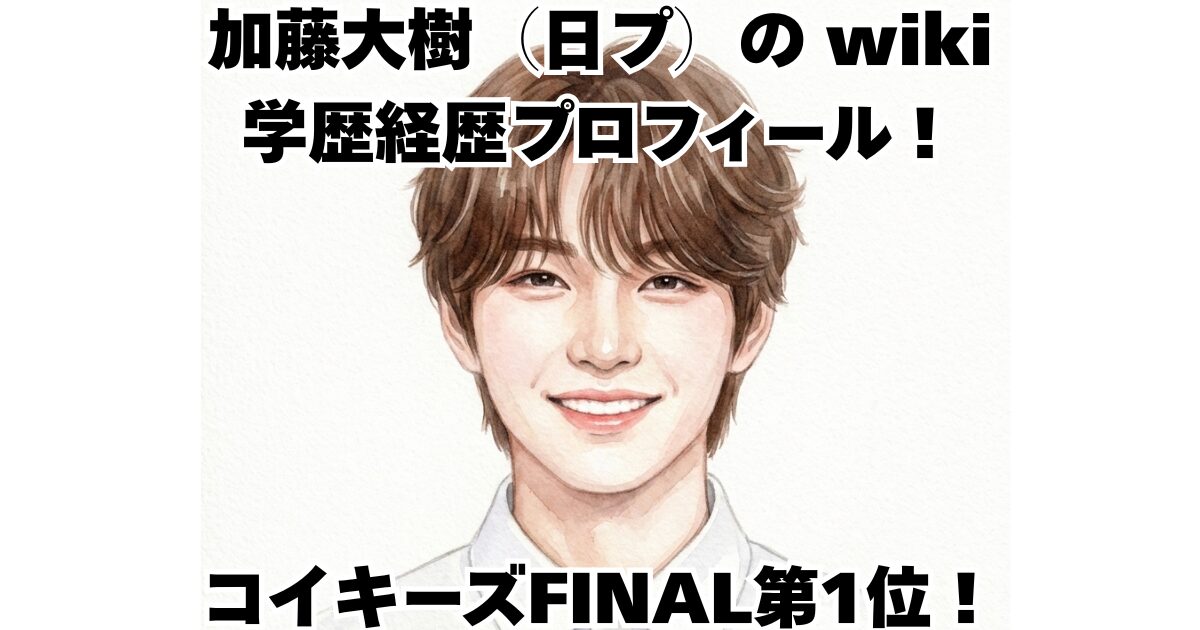 加藤大樹（日プ）の wiki学歴経歴プロフィール！コイキーズFINAL第1位！