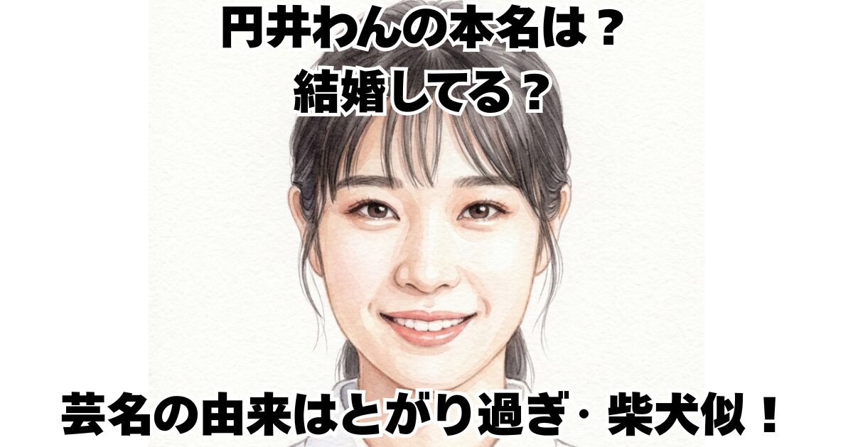 円井わんの本名は？結婚してる？芸名の由来はとがり過ぎ・柴犬似！
